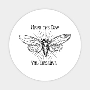 Have the Day you Deserve Cicada Magnet